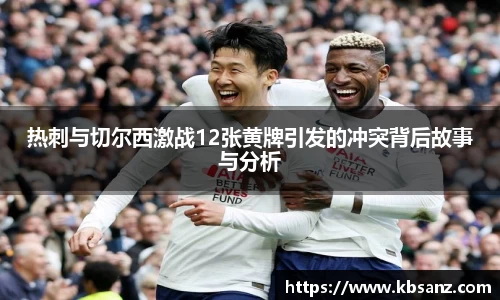 热刺与切尔西激战12张黄牌引发的冲突背后故事与分析