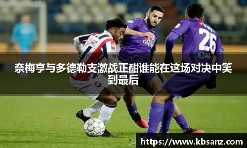 奈梅亨与多德勒支激战正酣谁能在这场对决中笑到最后